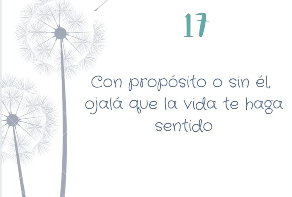 Cn propósito o sin él, ojalá que la vida tenga sentido